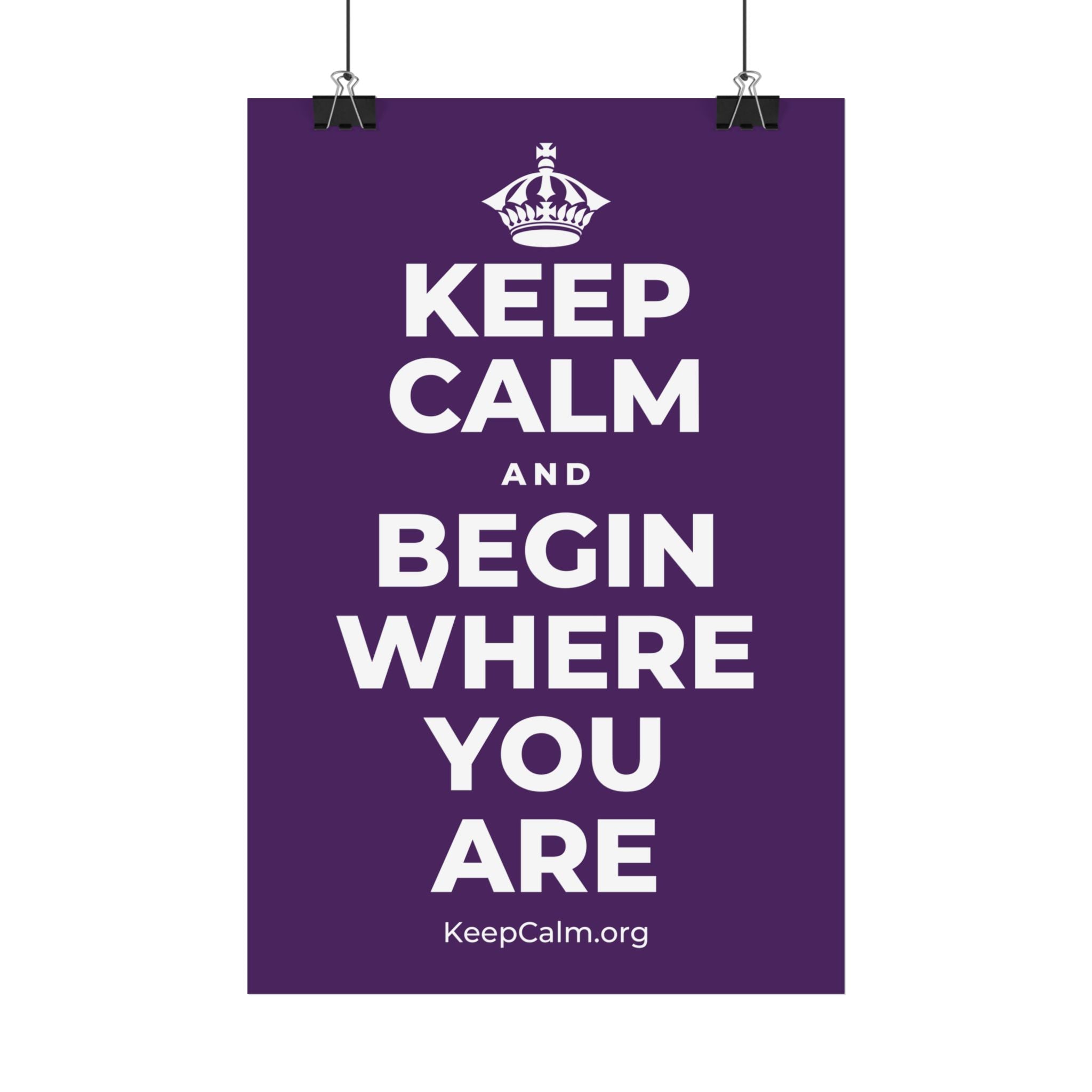 KEEP CALM AND BEGIN WHERE YOU ARE Satin Poster