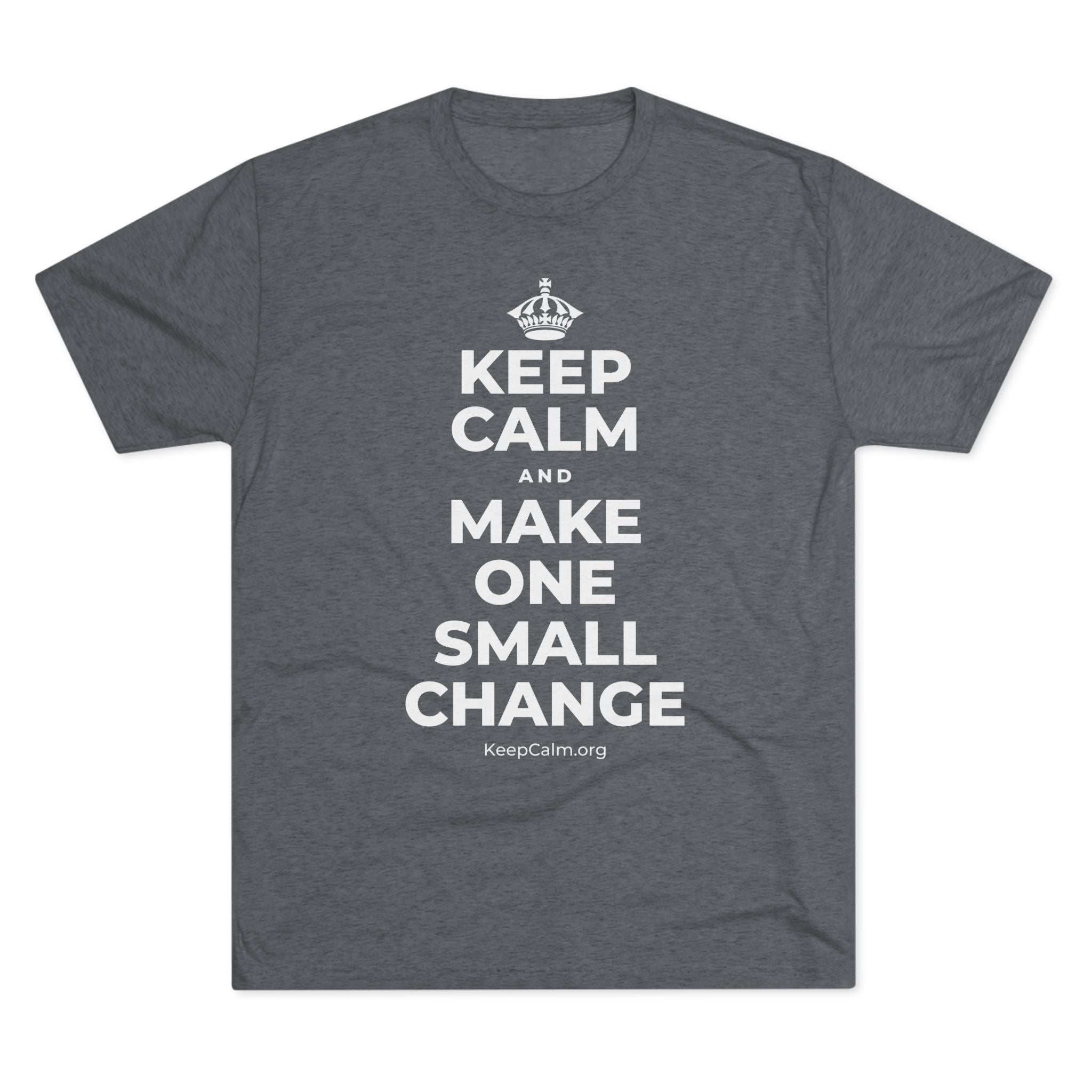 KEEP CALM AND MAKE ONE SMALL CHANGE Tri-Blend Tee