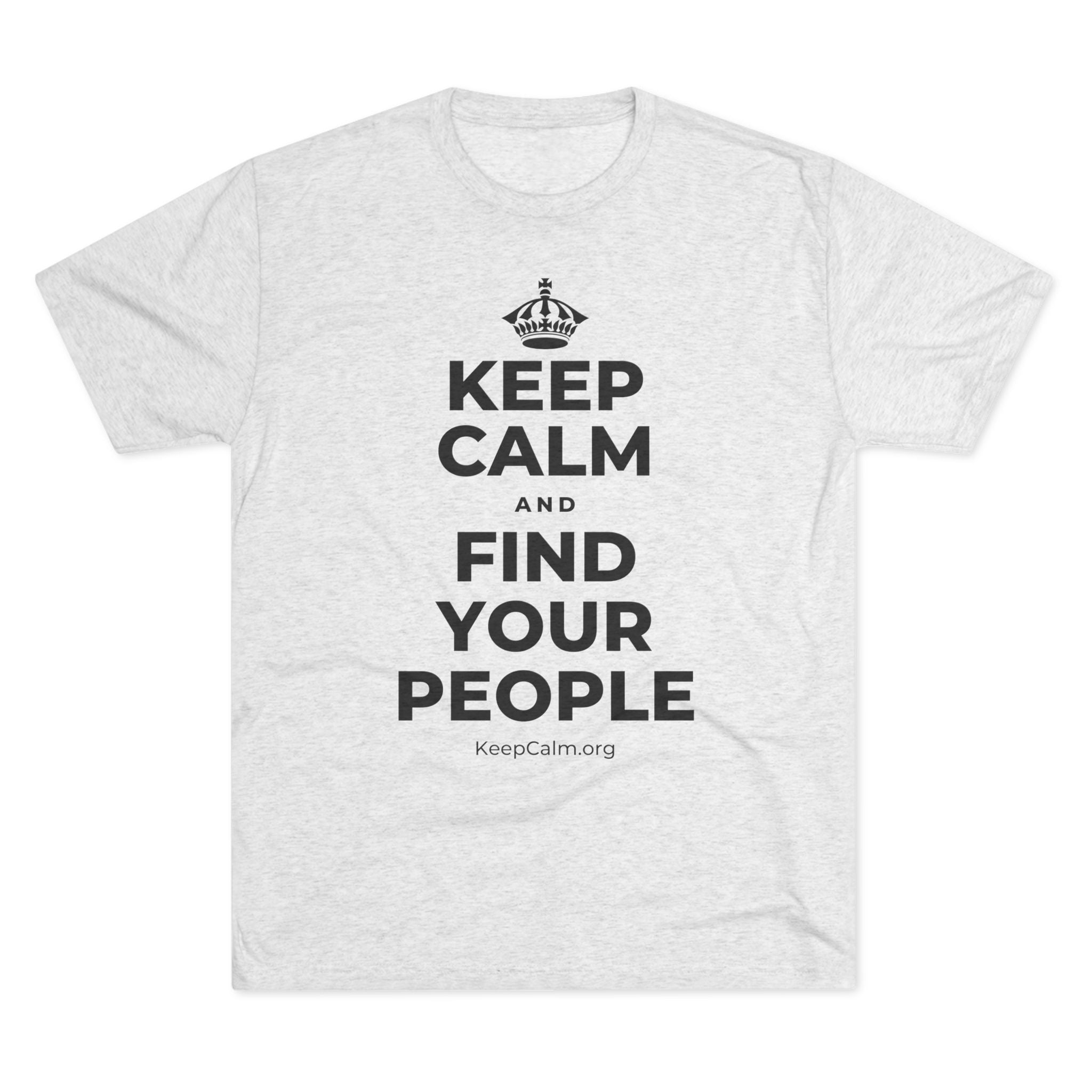 KEEP CALM AND FIND YOUR PEOPLE Tri-Blend Tee