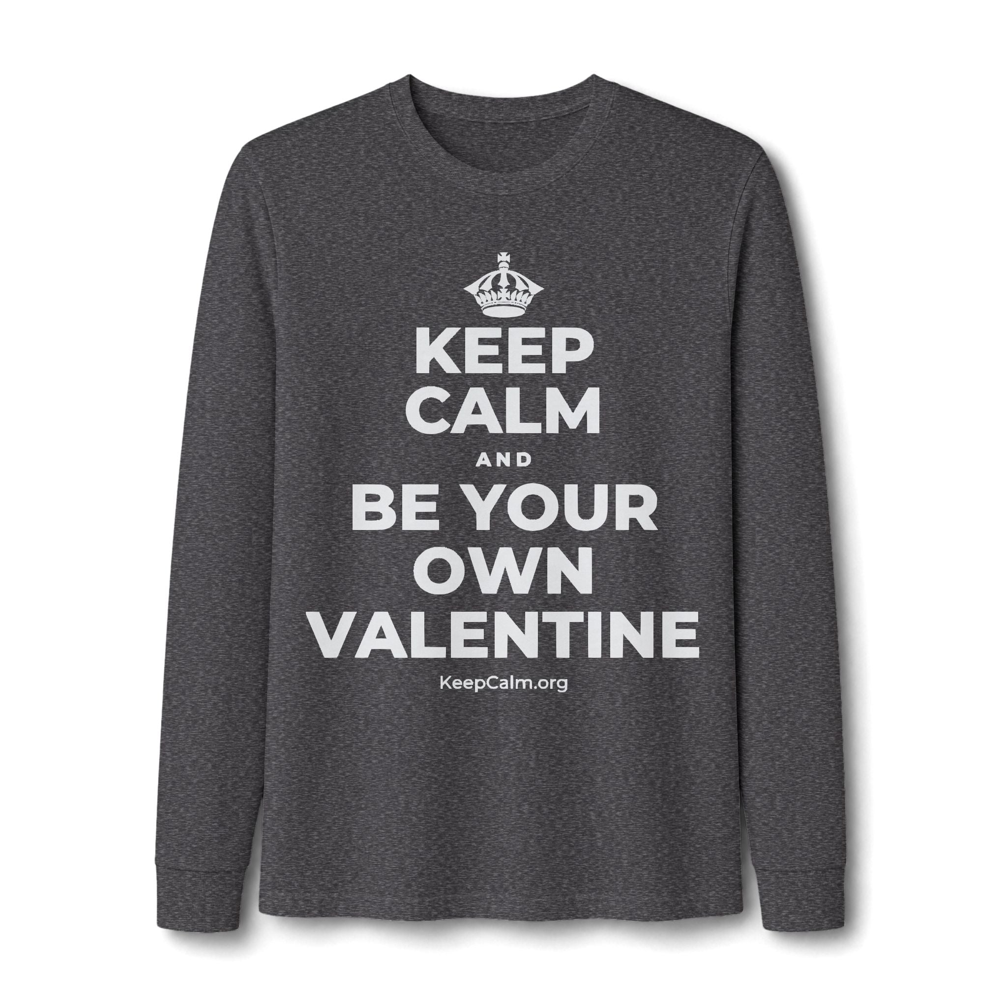 KEEP CALM AND BE YOUR OWN VALENTINE Long Sleeve Tee