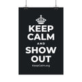 KEEP CALM AND SHOW OUT Satin Poster (Dark)
