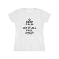 KEEP CALM AND LET IT ALL FALL AWAY Women's Tri-Blend Tee