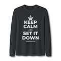 KEEP CALM AND SET IT DOWN Long Sleeve Tee