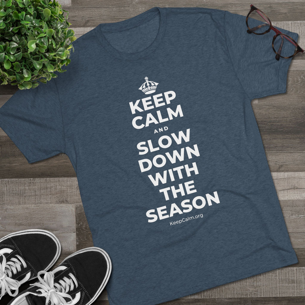 KEEP CALM AND SLOW DOWN WITH THE SEASON Tri-Blend Tee