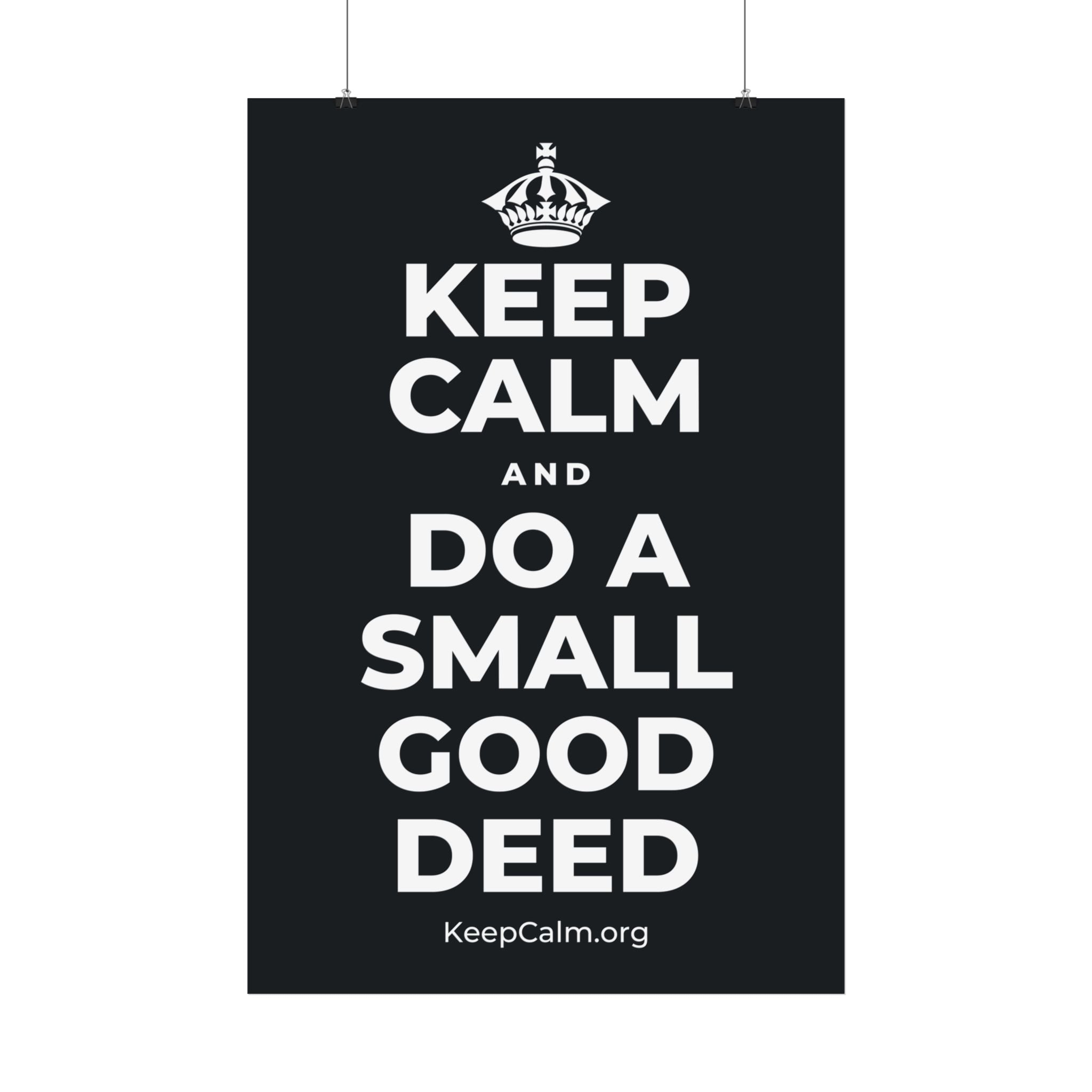 KEEP CALM AND DO A SMALL GOOD DEED Satin Poster (Dark)