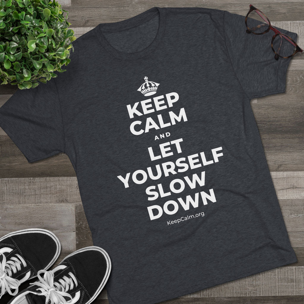 KEEP CALM AND LET YOURSELF SLOW DOWN Tri-Blend Tee