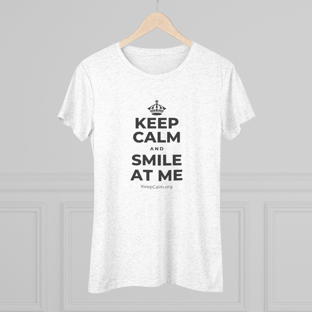 KEEP CALM AND SMILE AT ME Women's Tri-Blend Tee