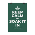 KEEP CALM AND SOAK IT IN Satin Poster