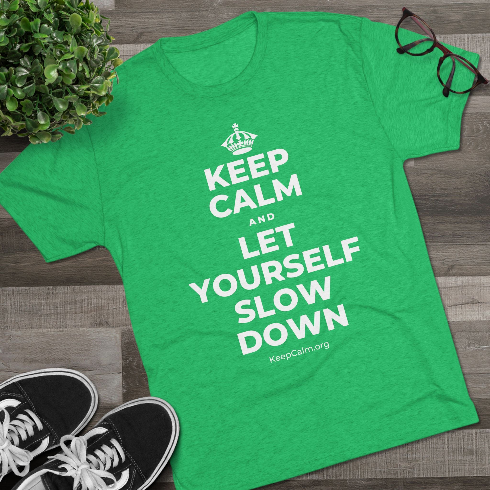 KEEP CALM AND LET YOURSELF SLOW DOWN Tri-Blend Tee