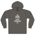 KEEP CALM AND STOP FORCING IT Organic Hoodie Tee