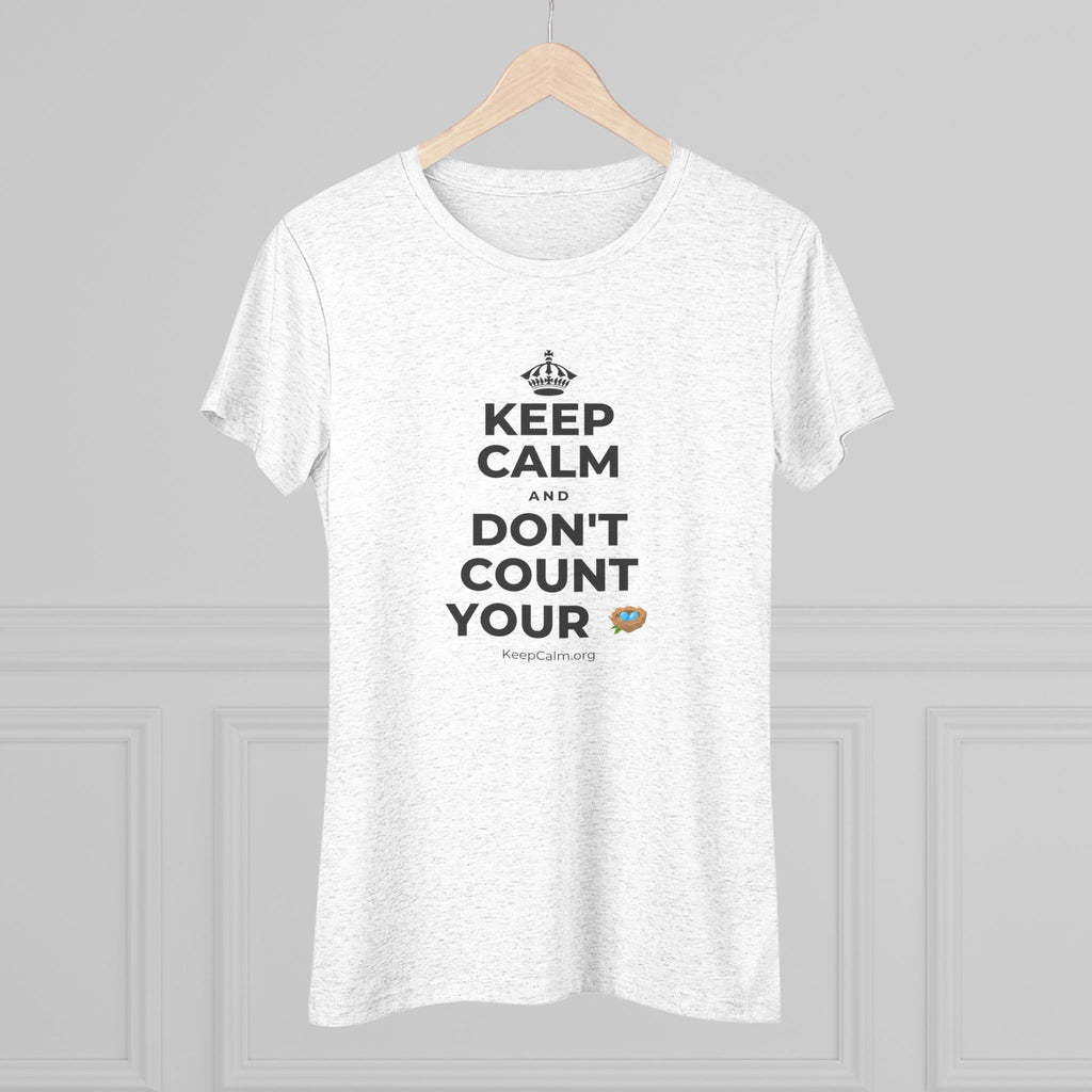 KEEP CALM AND DON'T COUNT YOUR 🪺 Women's Tri-Blend Tee