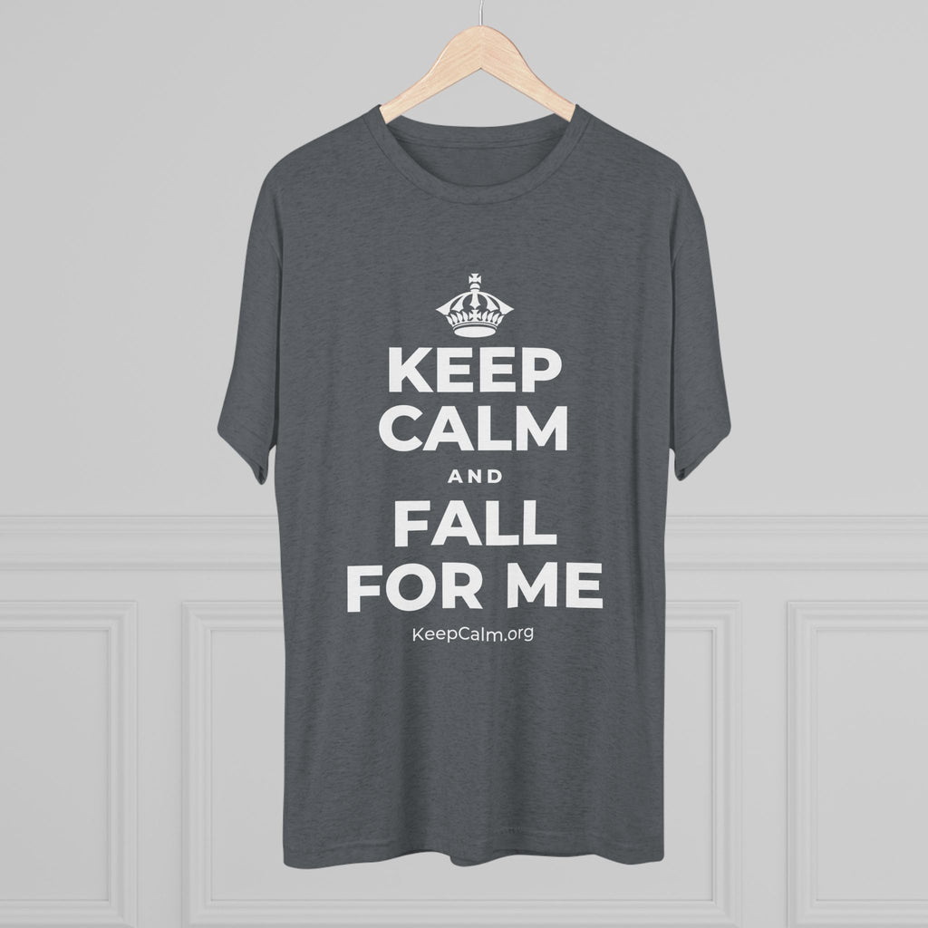 KEEP CALM AND FALL FOR ME Tri-Blend Tee