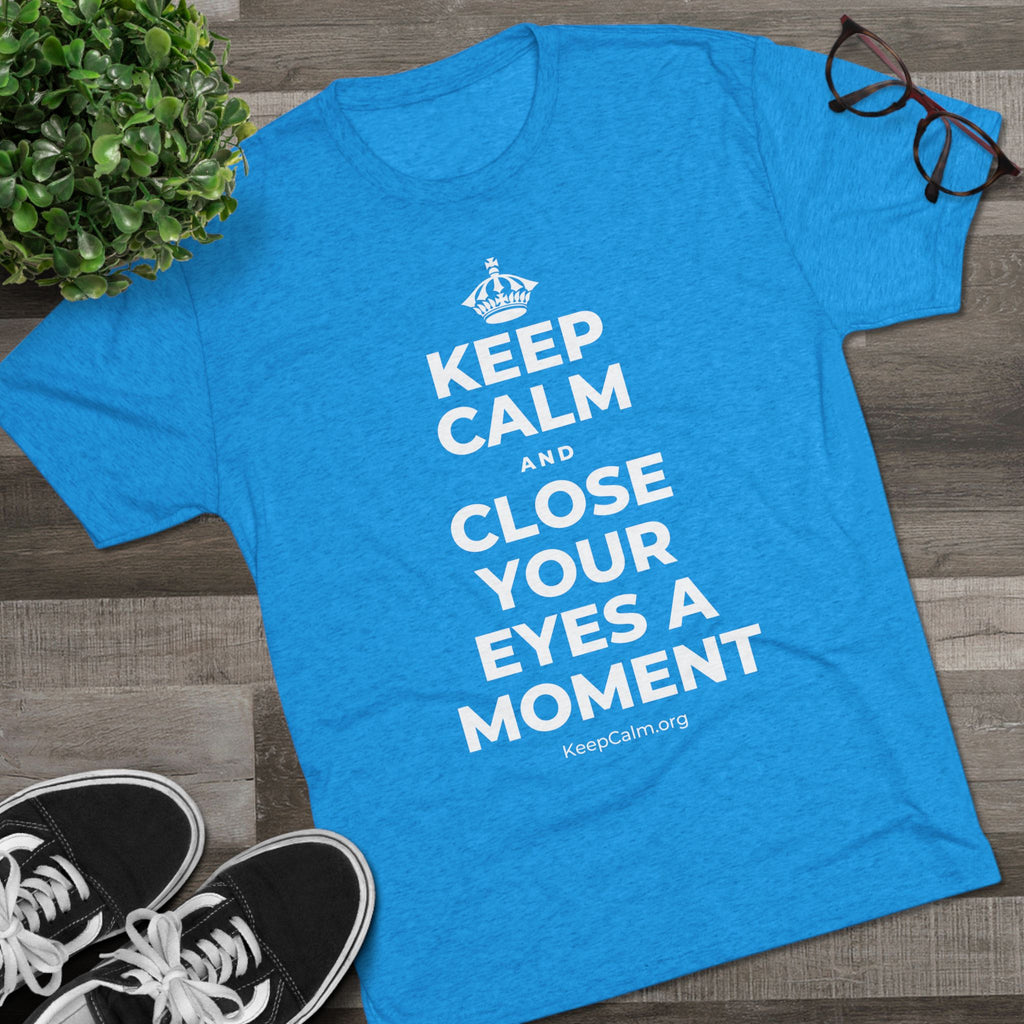 KEEP CALM AND CLOSE YOUR EYES A MOMENT Tri-Blend Tee