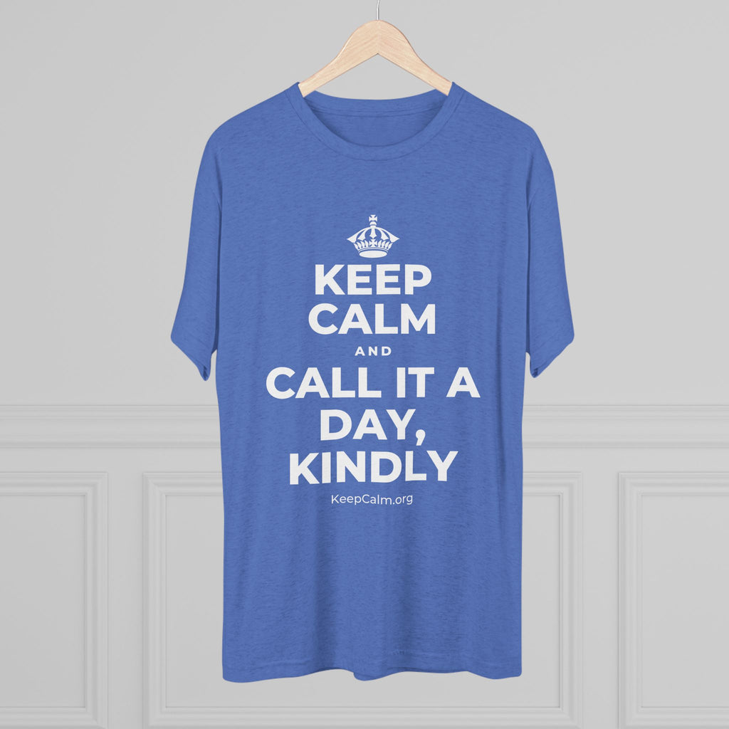 KEEP CALM AND CALL IT A DAY, KINDLY Tri-Blend Tee