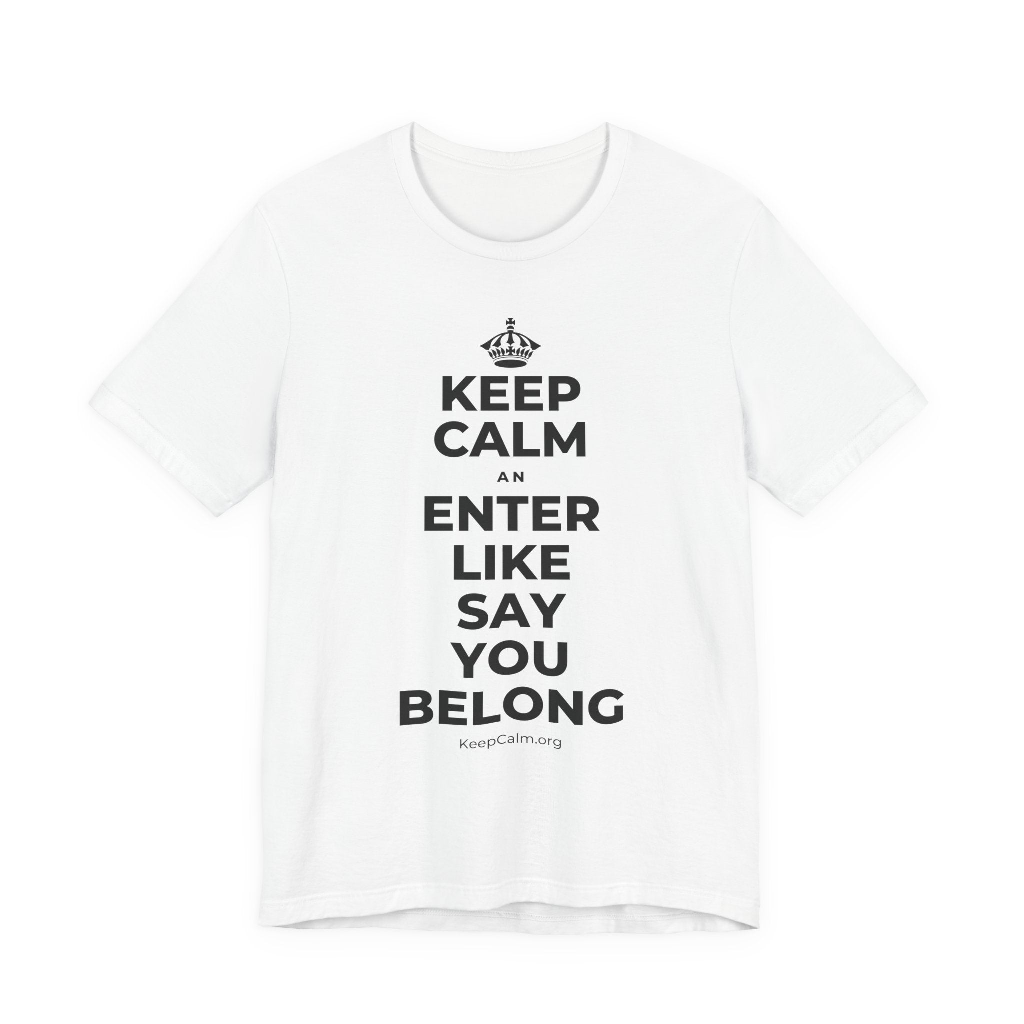 KEEP CALM AN ENTER LIKE SAY YOU BELONG T-Shirt (White–Asphalt)