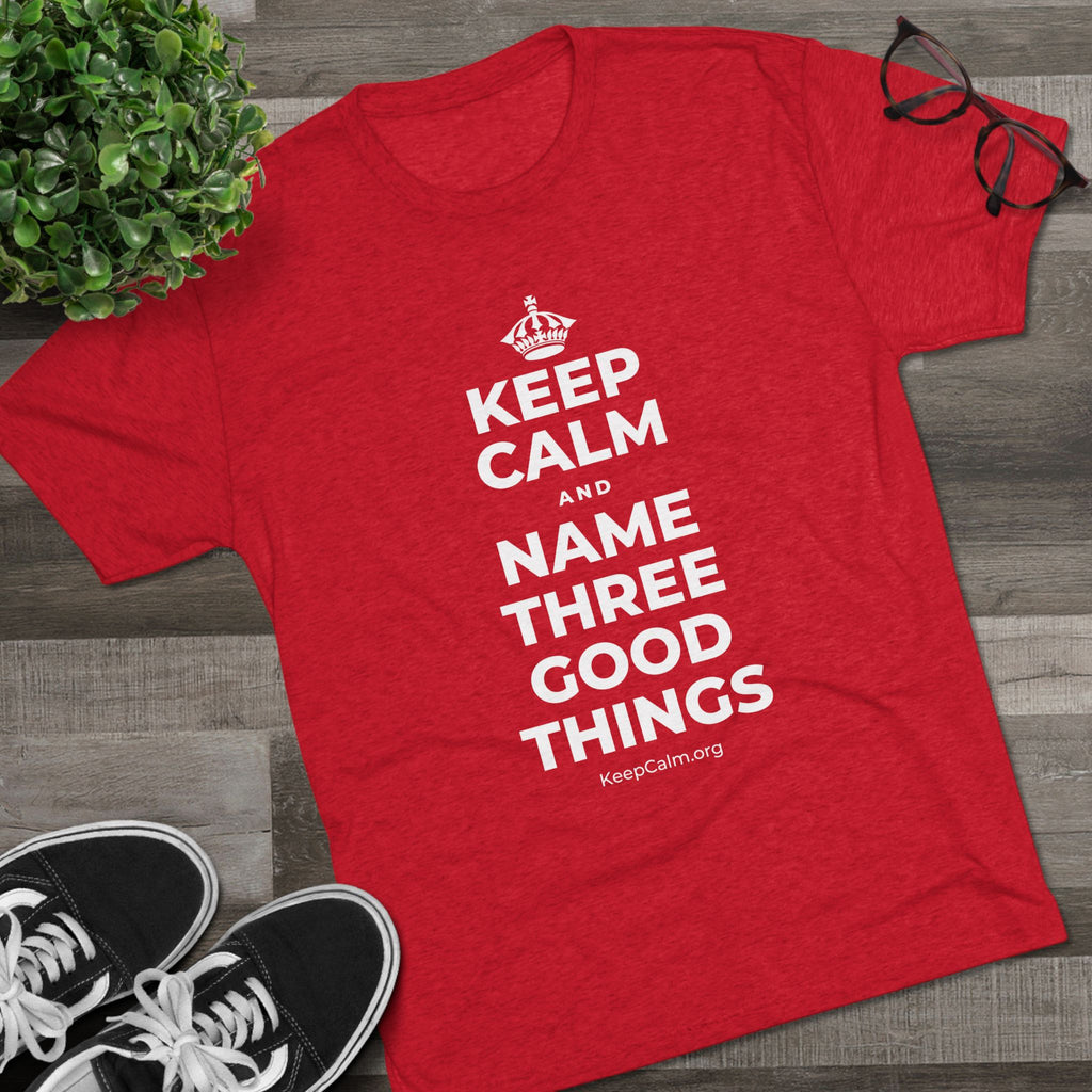 KEEP CALM AND NAME THREE GOOD THINGS Tri-Blend Tee