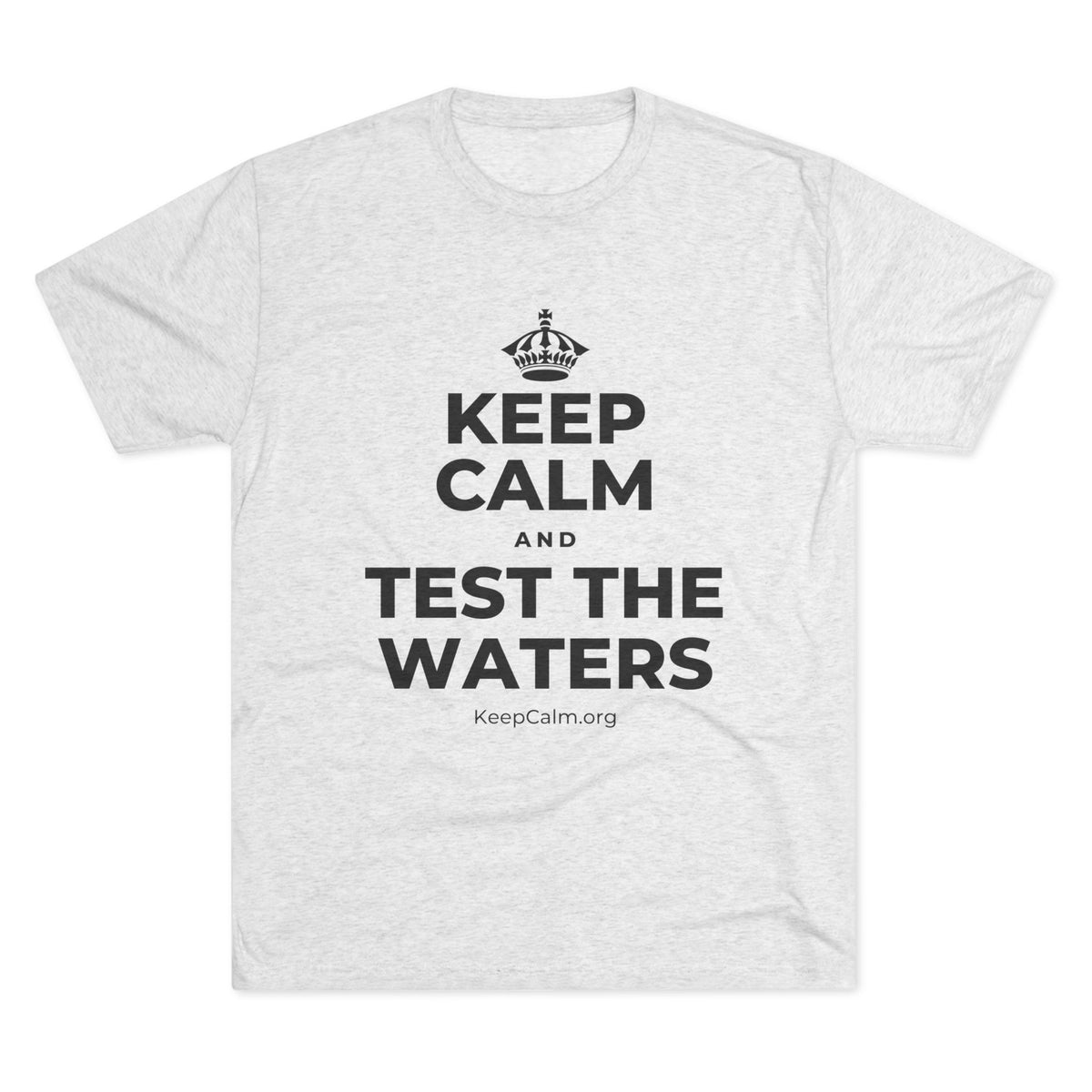 KEEP CALM AND TEST THE WATERS Tri-Blend Tee