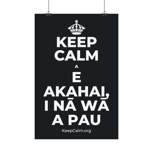 KEEP CALM A E AKAHAI, I NĀ WĀ A PAU Satin Poster (Dark)