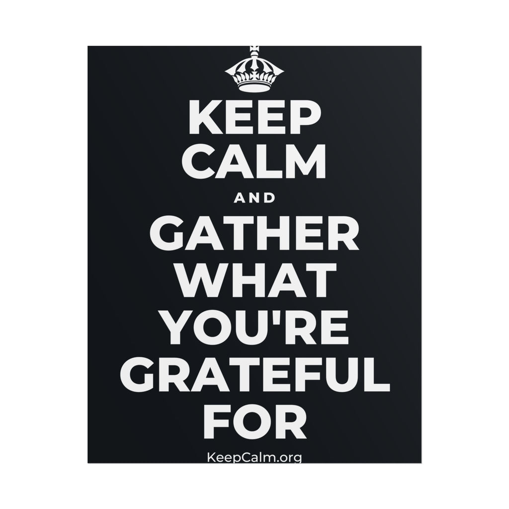 KEEP CALM AND GATHER WHAT YOU'RE GRATEFUL FOR Poster (Dark)