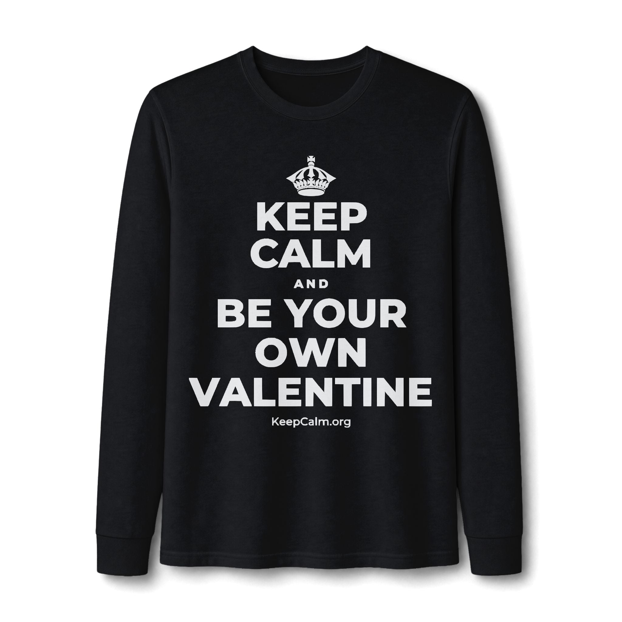 KEEP CALM AND BE YOUR OWN VALENTINE Long Sleeve Tee