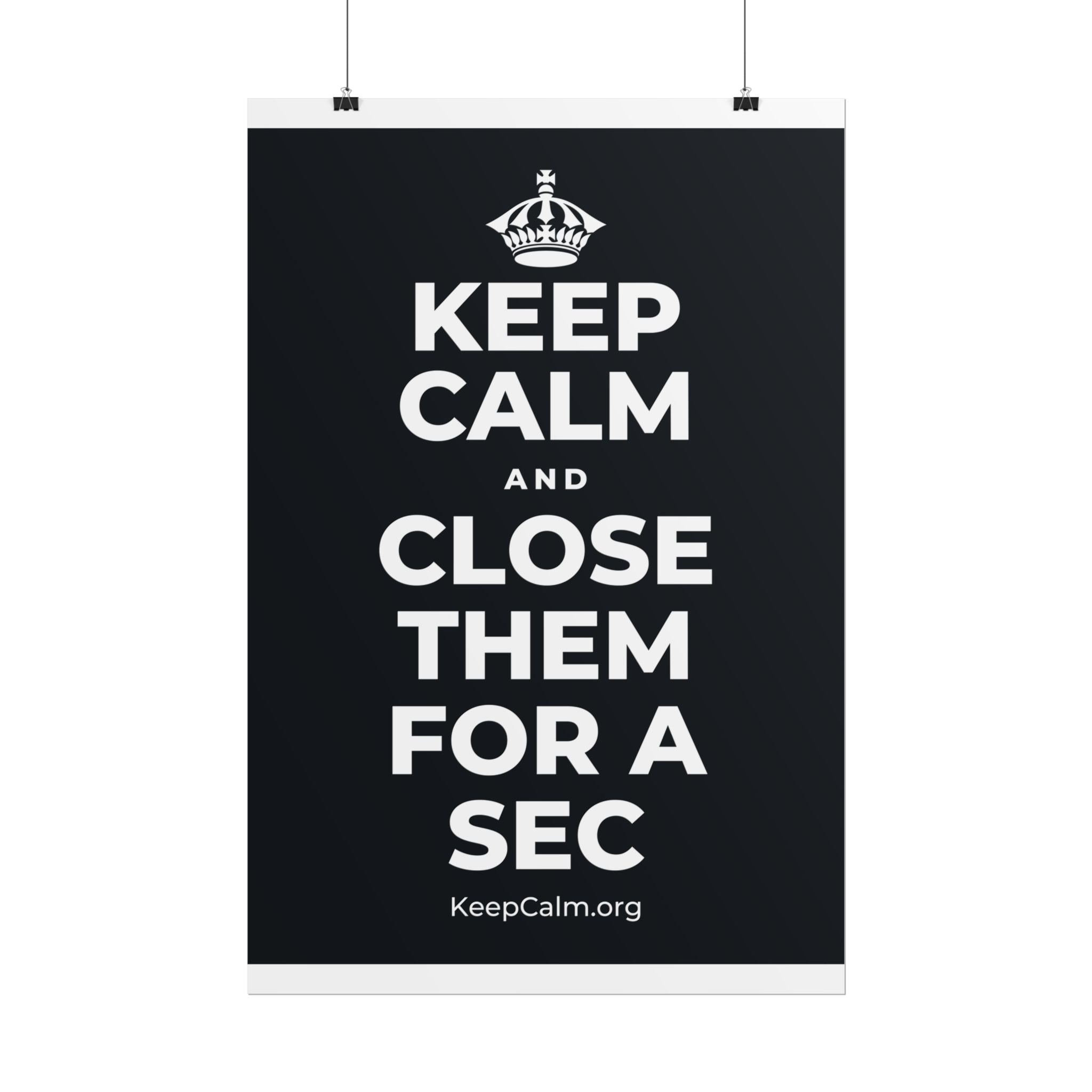 KEEP CALM AND CLOSE THEM FOR A SEC Poster (Dark)