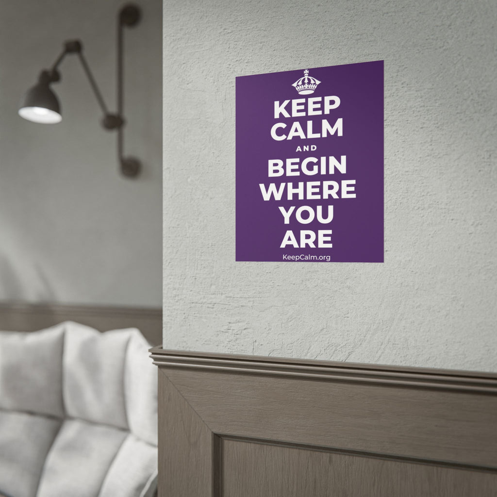 KEEP CALM AND BEGIN WHERE YOU ARE Poster