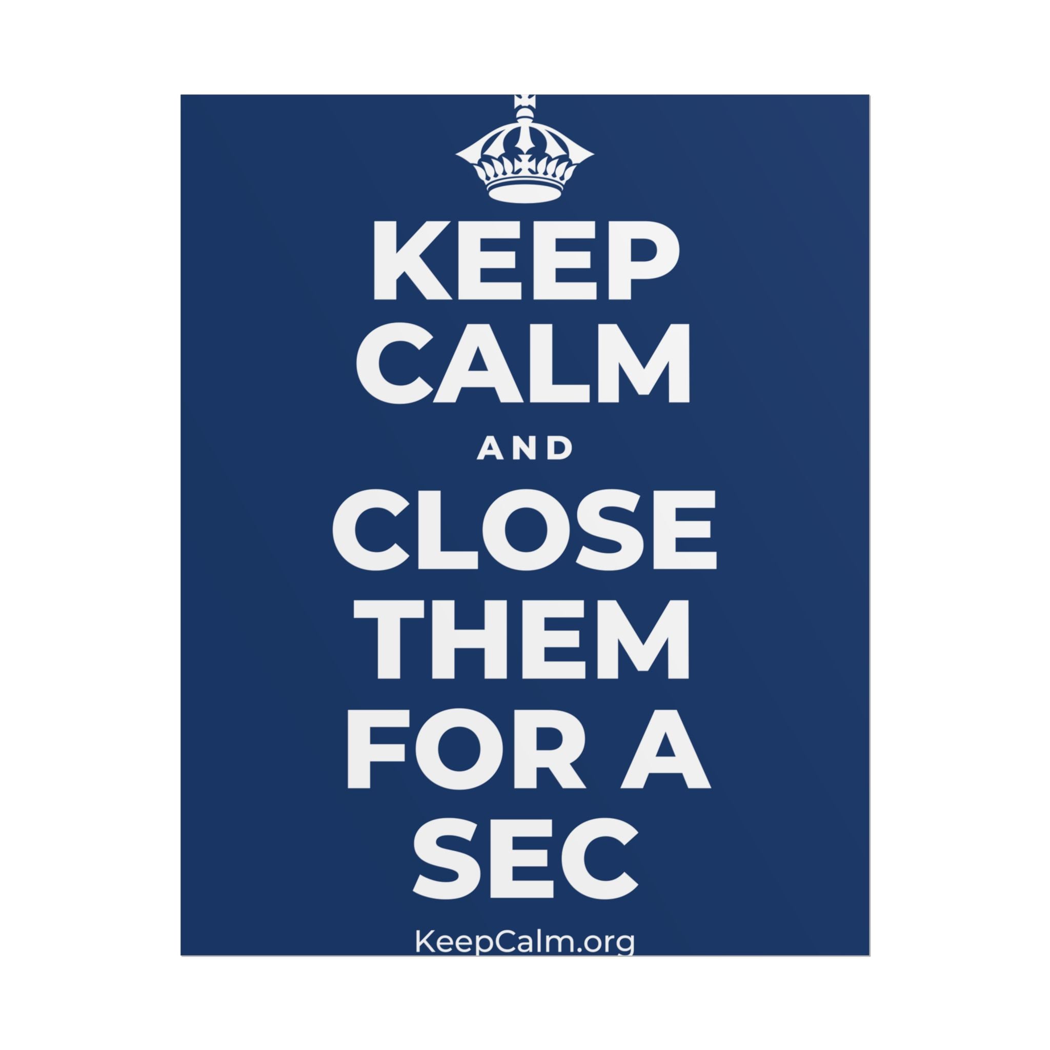 KEEP CALM AND CLOSE THEM FOR A SEC Poster