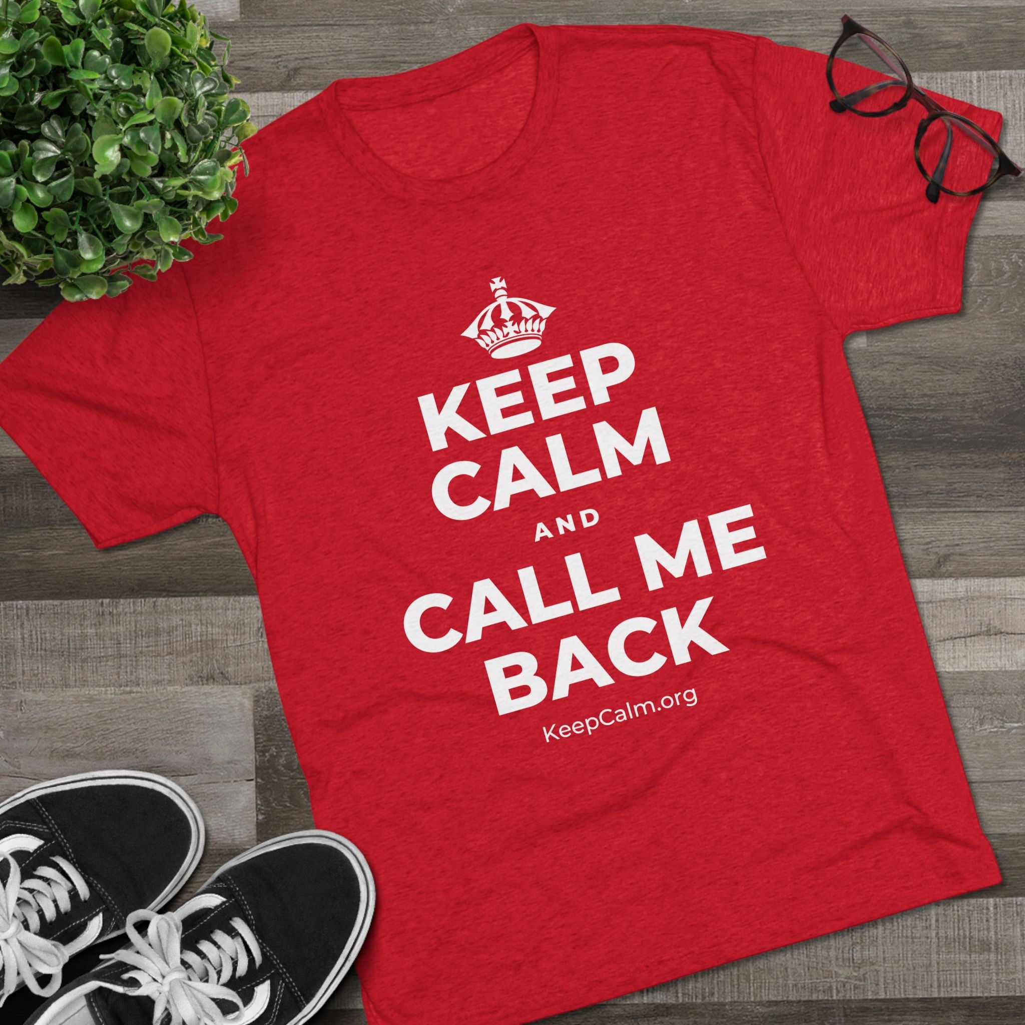KEEP CALM AND CALL ME BACK Tri-Blend Tee