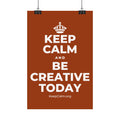 KEEP CALM AND BE CREATIVE TODAY Satin Poster