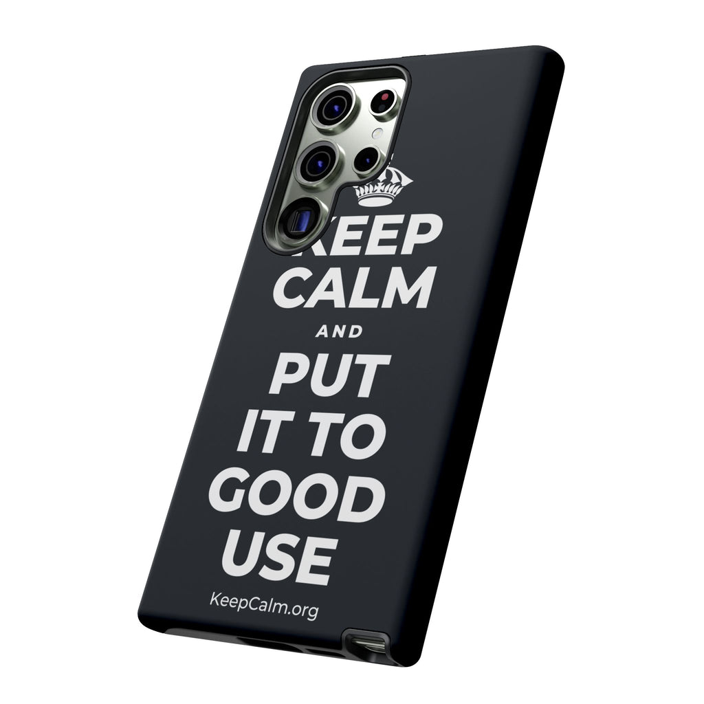 KEEP CALM AND PUT IT TO GOOD USE Phone Case (Dark)