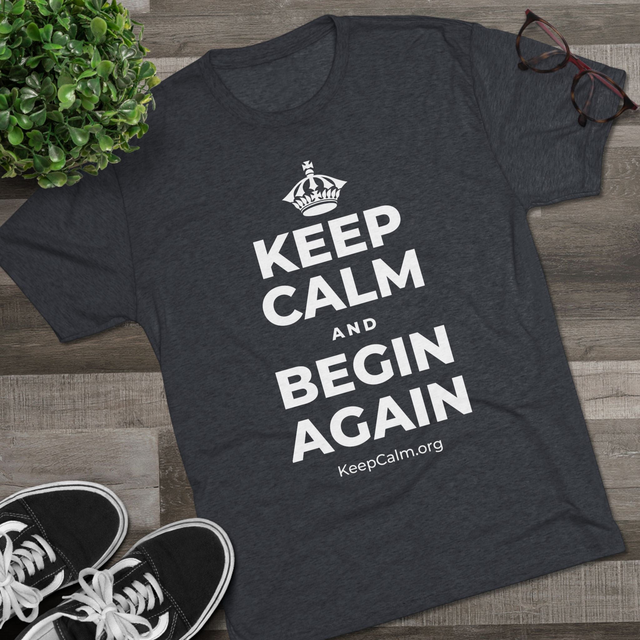 KEEP CALM AND BEGIN AGAIN Tri-Blend Tee