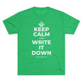 KEEP CALM AND WRITE IT DOWN Tri-Blend Tee