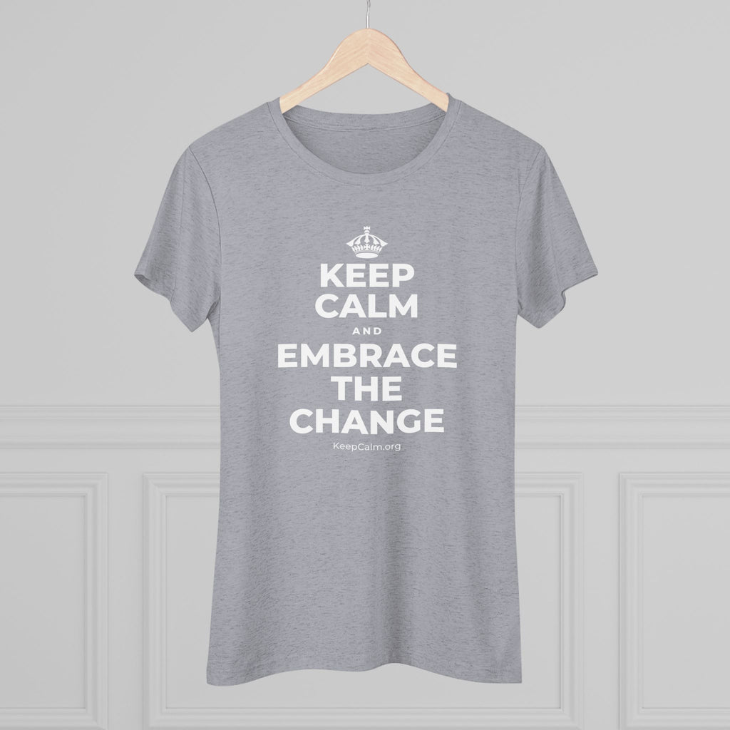 KEEP CALM AND EMBRACE THE CHANGE Women's Tri-Blend Tee