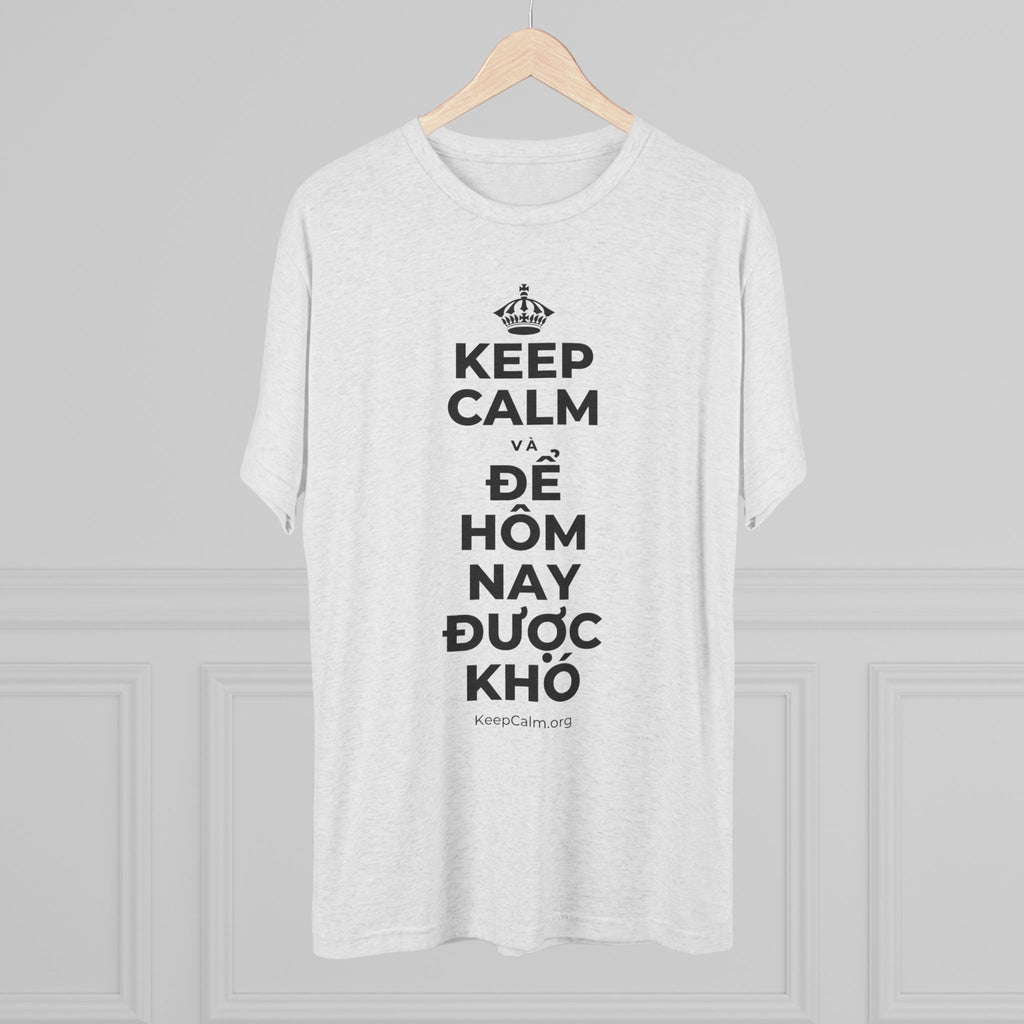 KEEP CALM VÀ ĐỂ HÔM NAY ĐƯỢC KHÓ Tri-Blend Tee