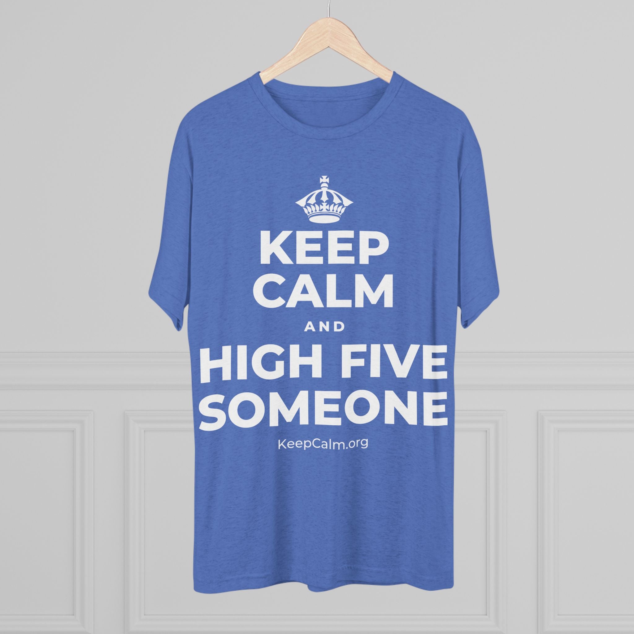KEEP CALM AND HIGH FIVE SOMEONE Tri-Blend Tee