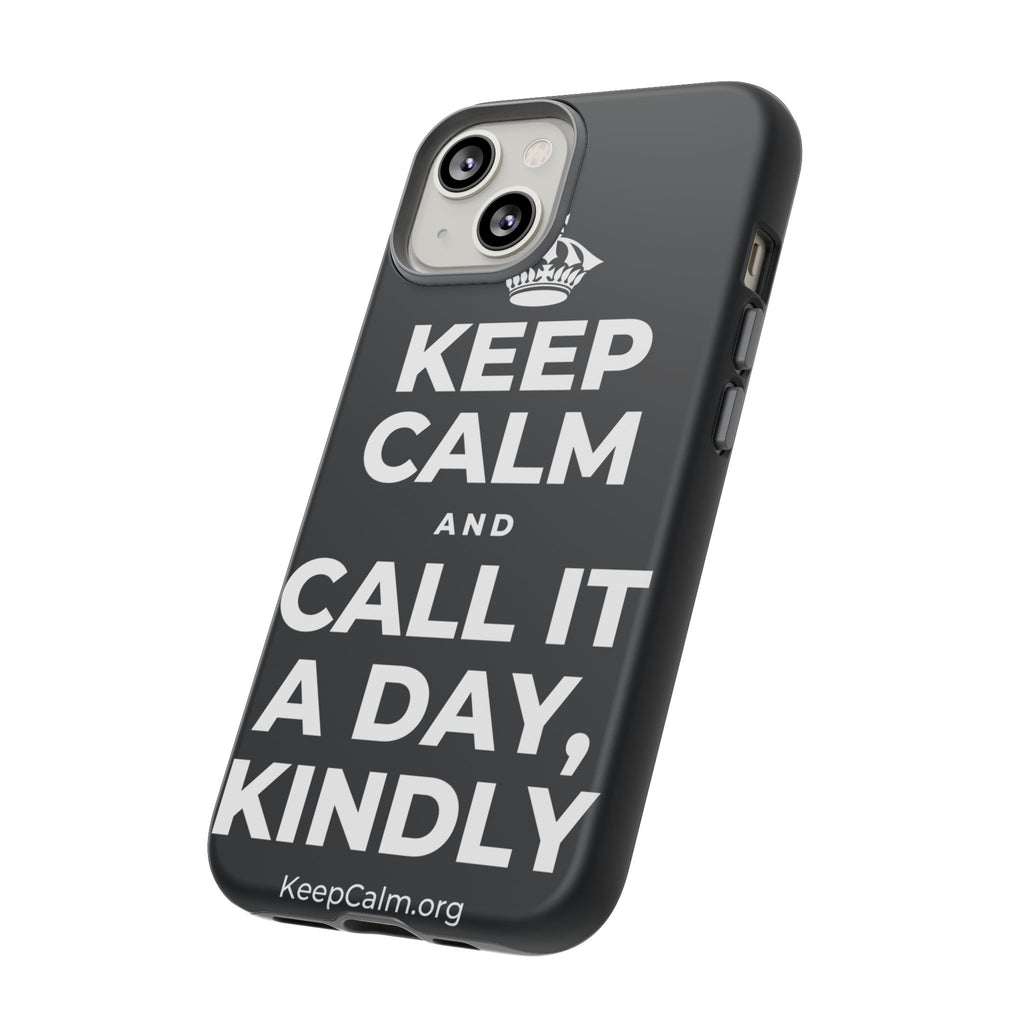KEEP CALM AND CALL IT A DAY, KINDLY Phone Case (Dark)