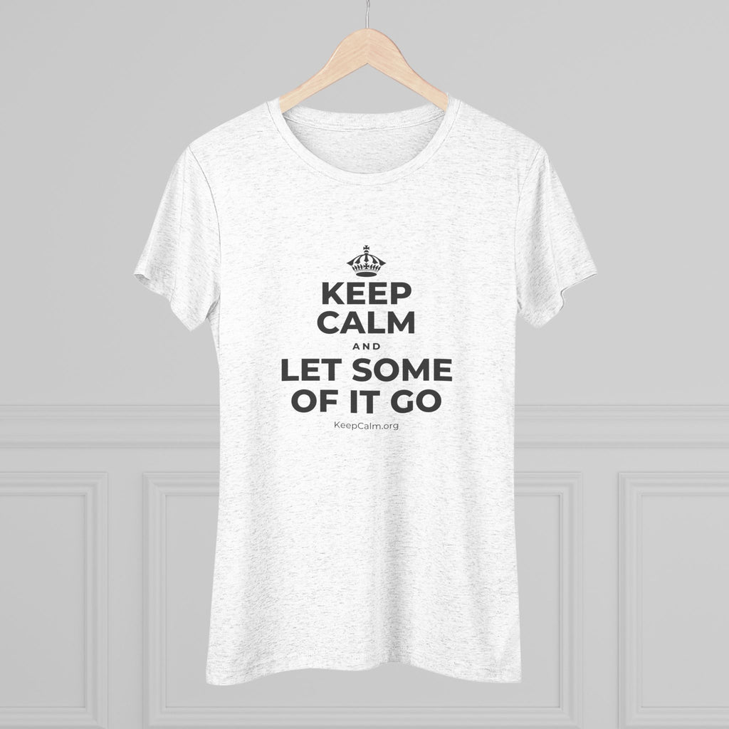 KEEP CALM AND LET SOME OF IT GO Women's Tri-Blend Tee