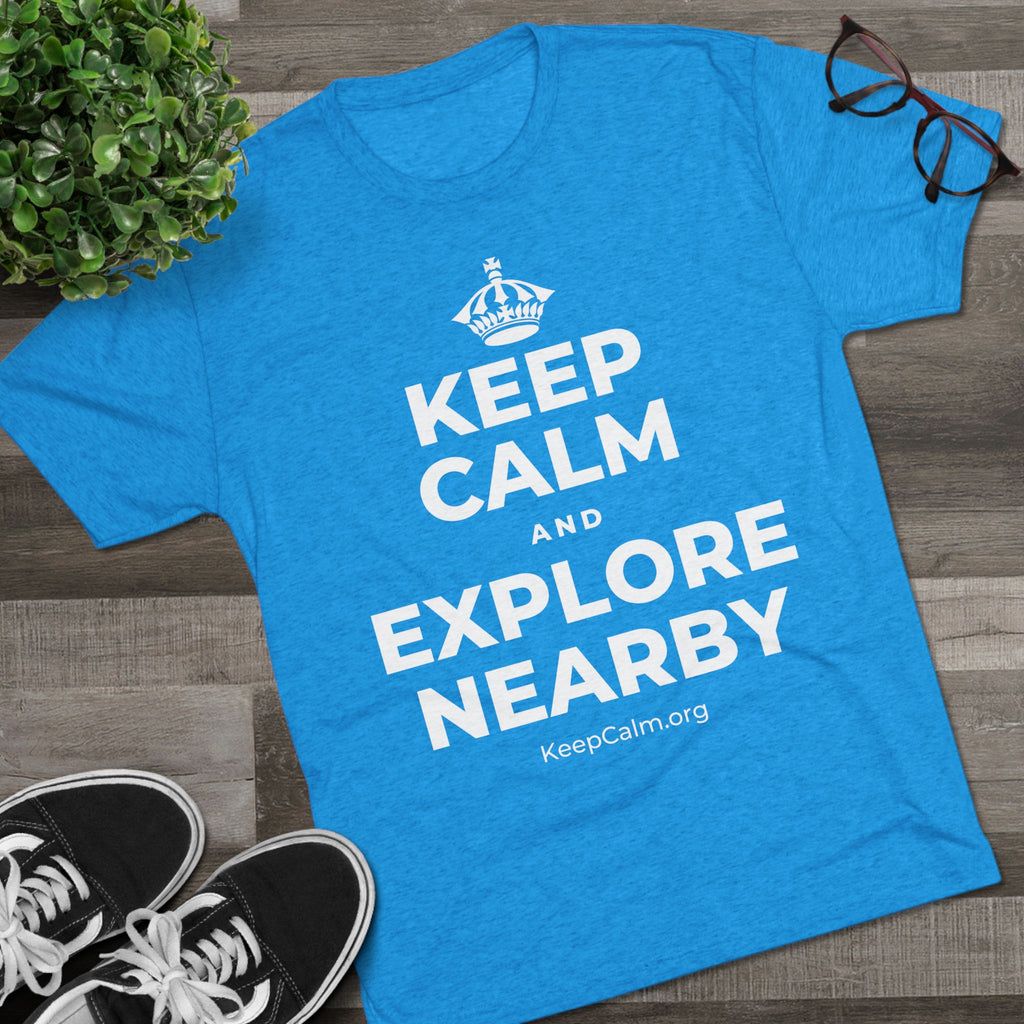 KEEP CALM AND EXPLORE NEARBY Tri-Blend Tee
