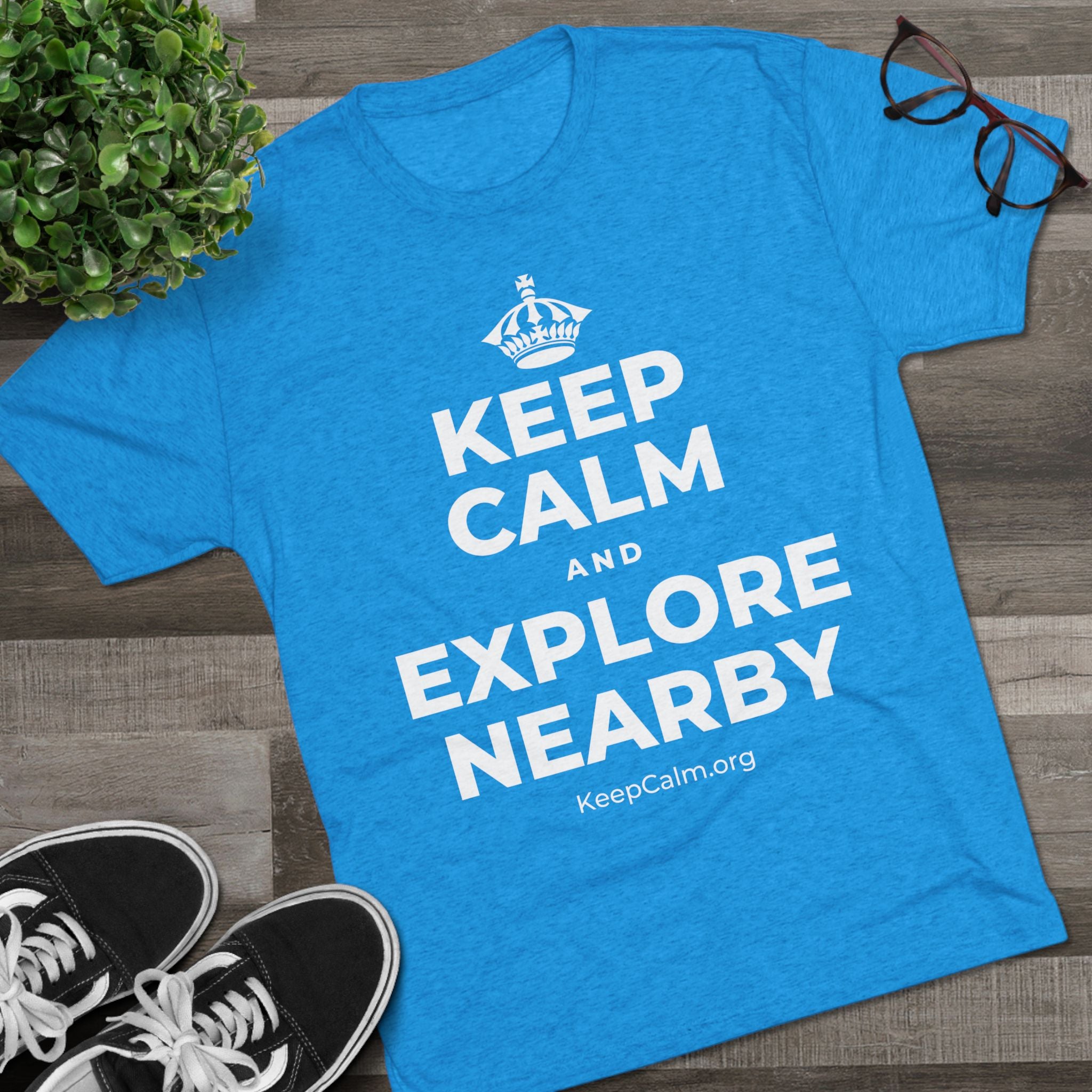 KEEP CALM AND EXPLORE NEARBY Tri-Blend Tee