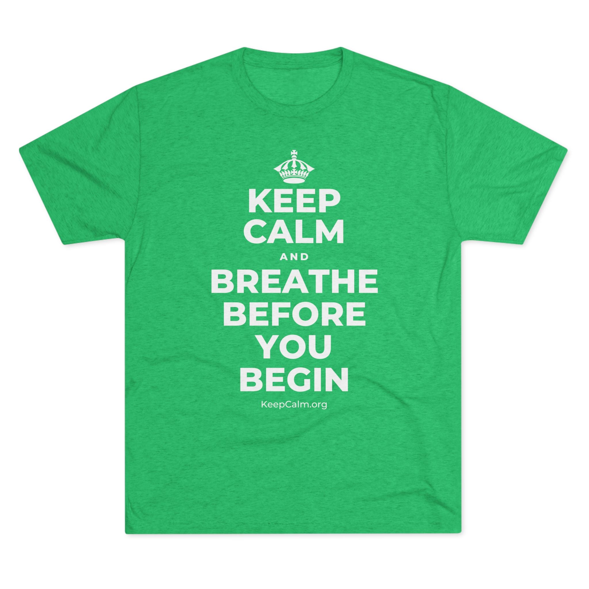 KEEP CALM AND BREATHE BEFORE YOU BEGIN Tri-Blend Tee
