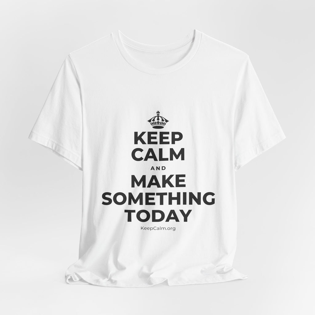 KEEP CALM AND MAKE SOMETHING TODAY T-Shirt (White–Asphalt)