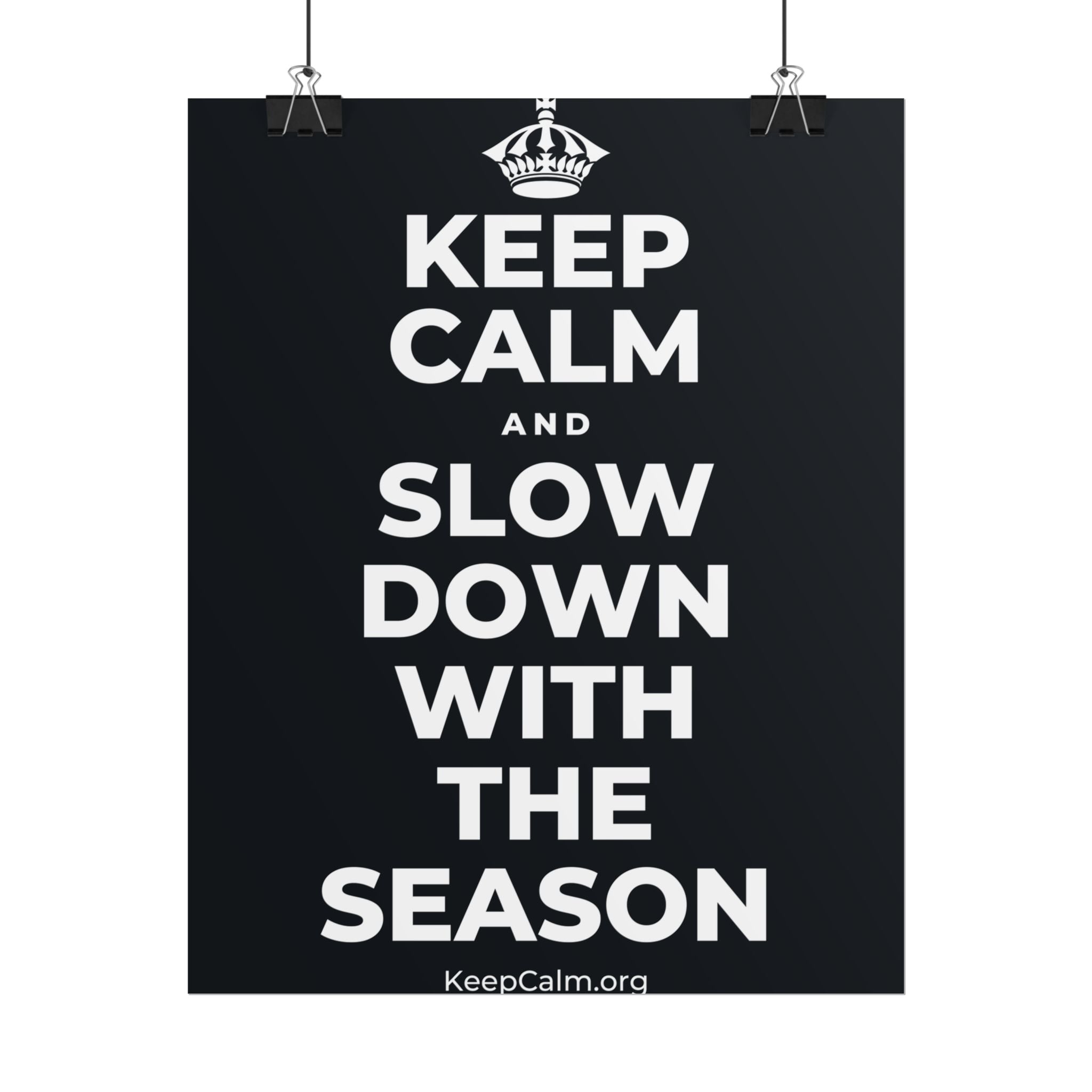 KEEP CALM AND SLOW DOWN WITH THE SEASON Poster (Dark)