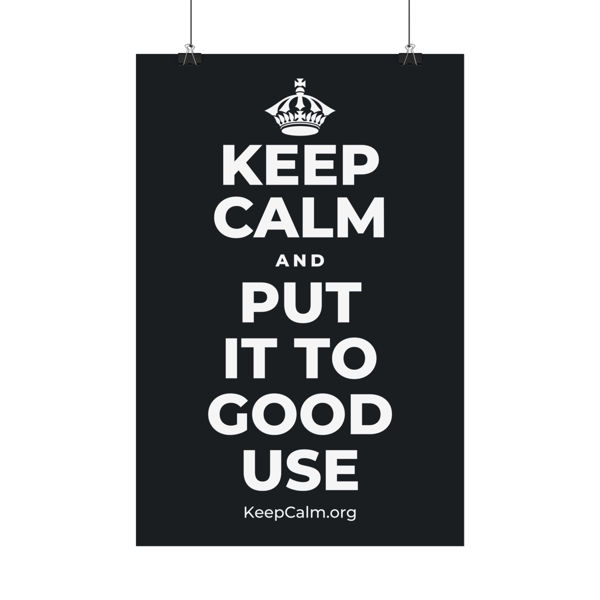 KEEP CALM AND PUT IT TO GOOD USE Satin Poster (Dark)