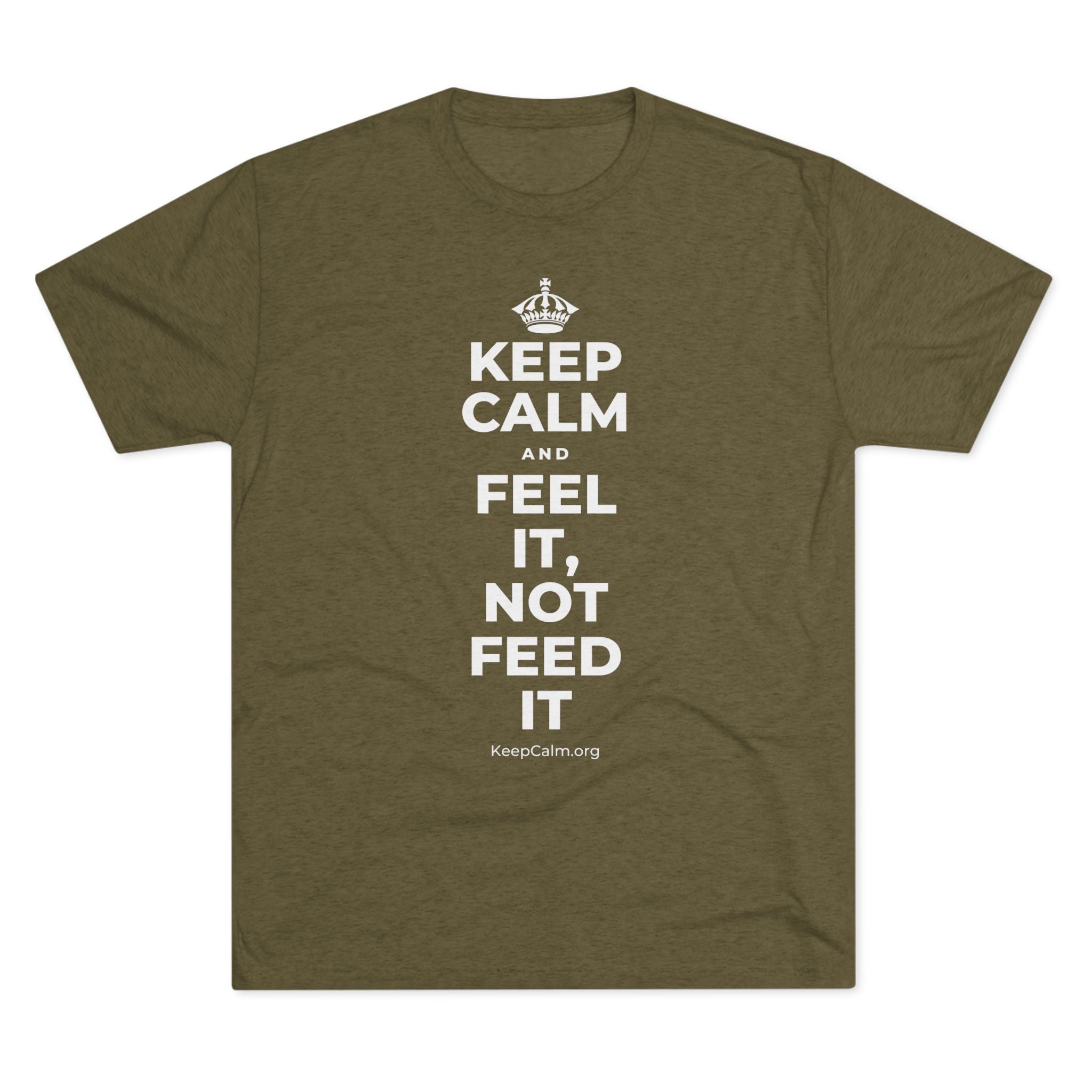 KEEP CALM AND FEEL IT, NOT FEED IT Tri-Blend Tee