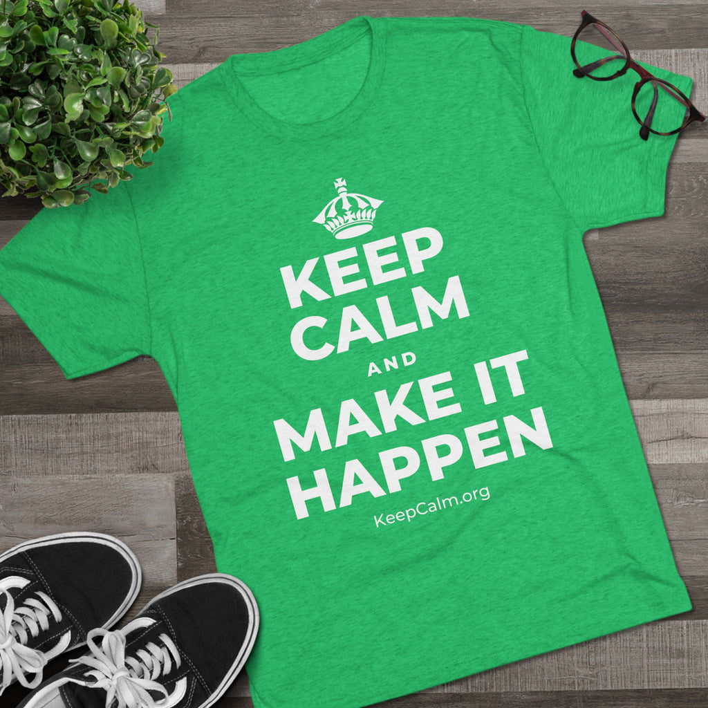 KEEP CALM AND MAKE IT HAPPEN Tri-Blend Tee