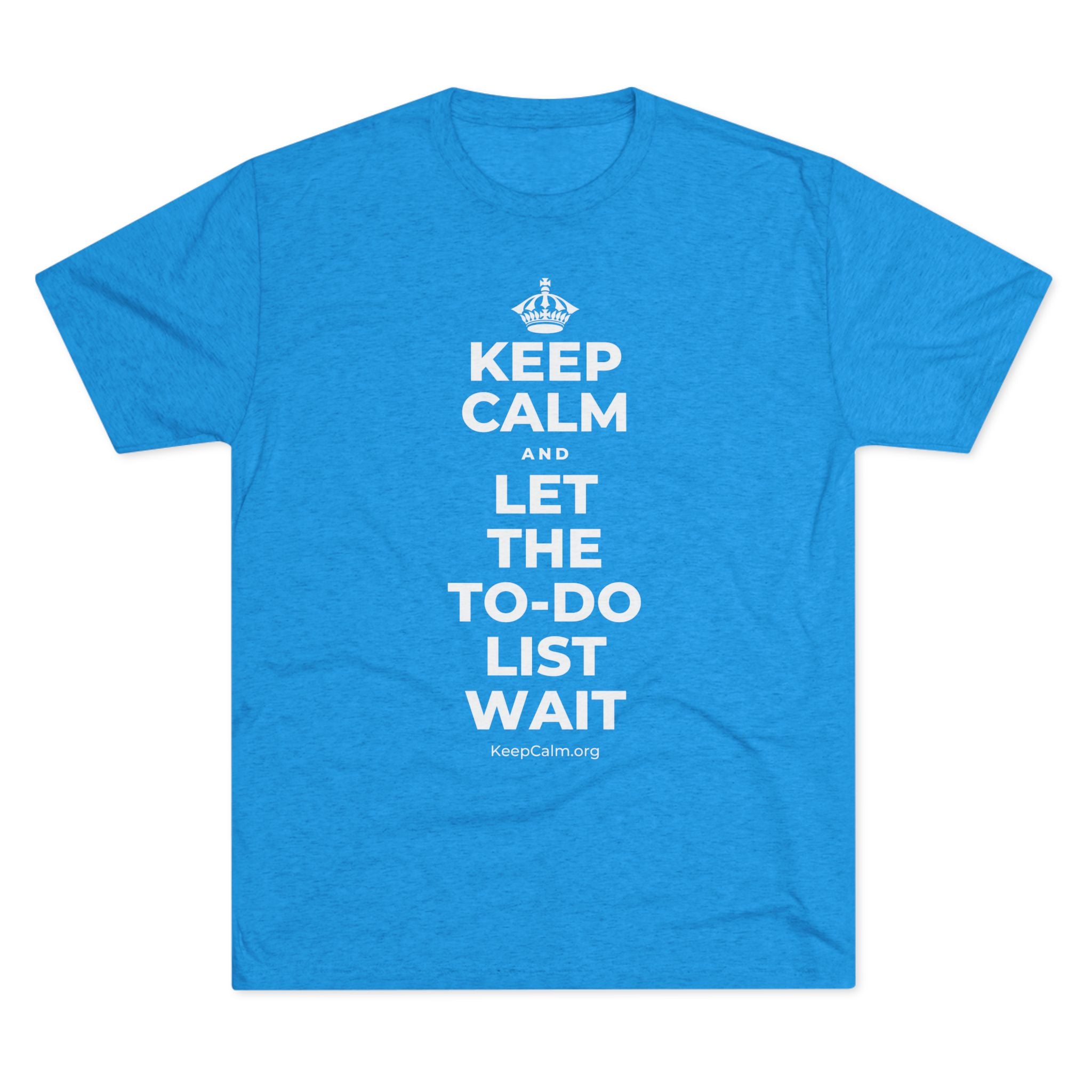 KEEP CALM AND LET THE TO-DO LIST WAIT Tri-Blend Tee