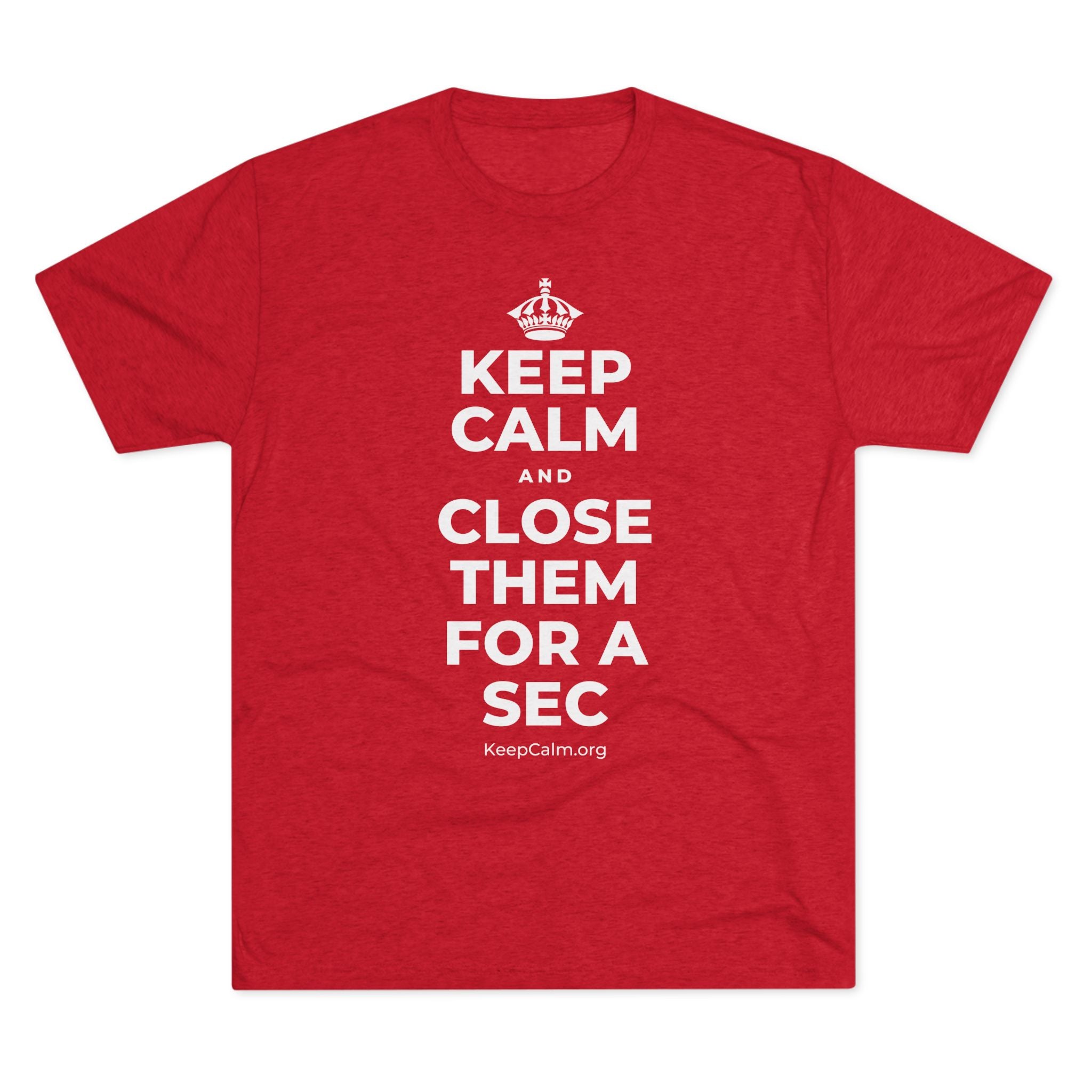 KEEP CALM AND CLOSE THEM FOR A SEC Tri-Blend Tee