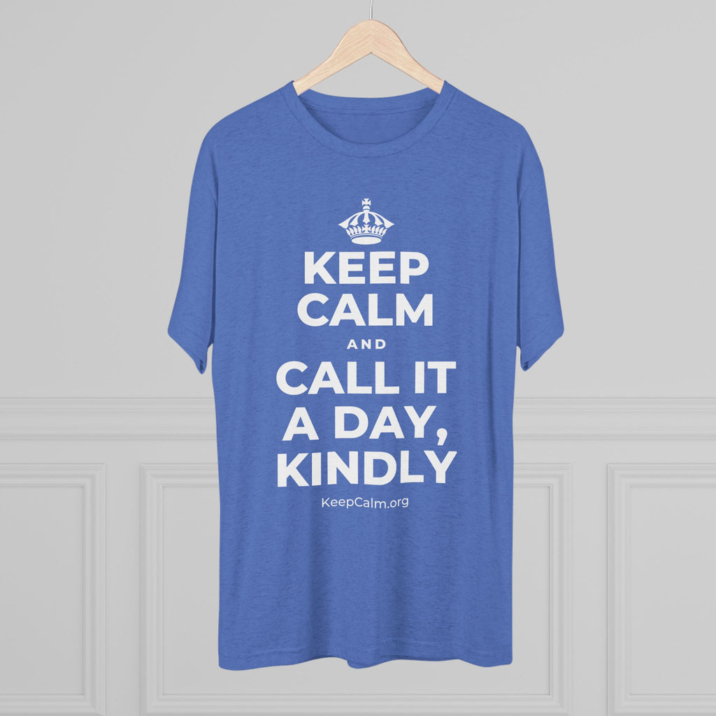KEEP CALM AND CALL IT A DAY, KINDLY Tri-Blend Tee