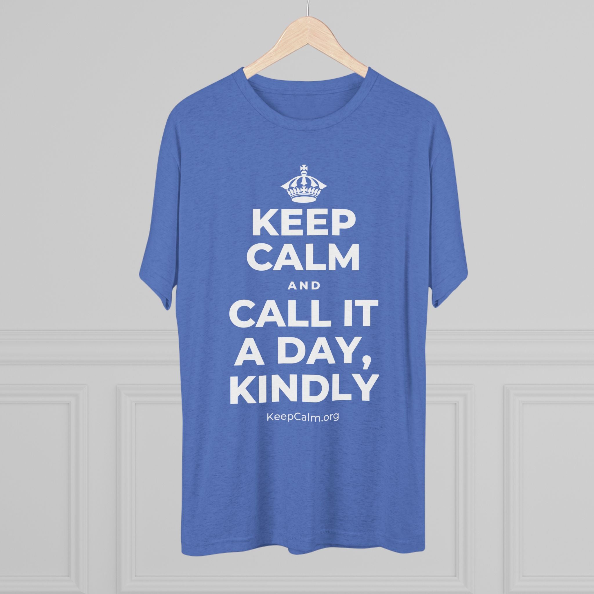 KEEP CALM AND CALL IT A DAY, KINDLY Tri-Blend Tee