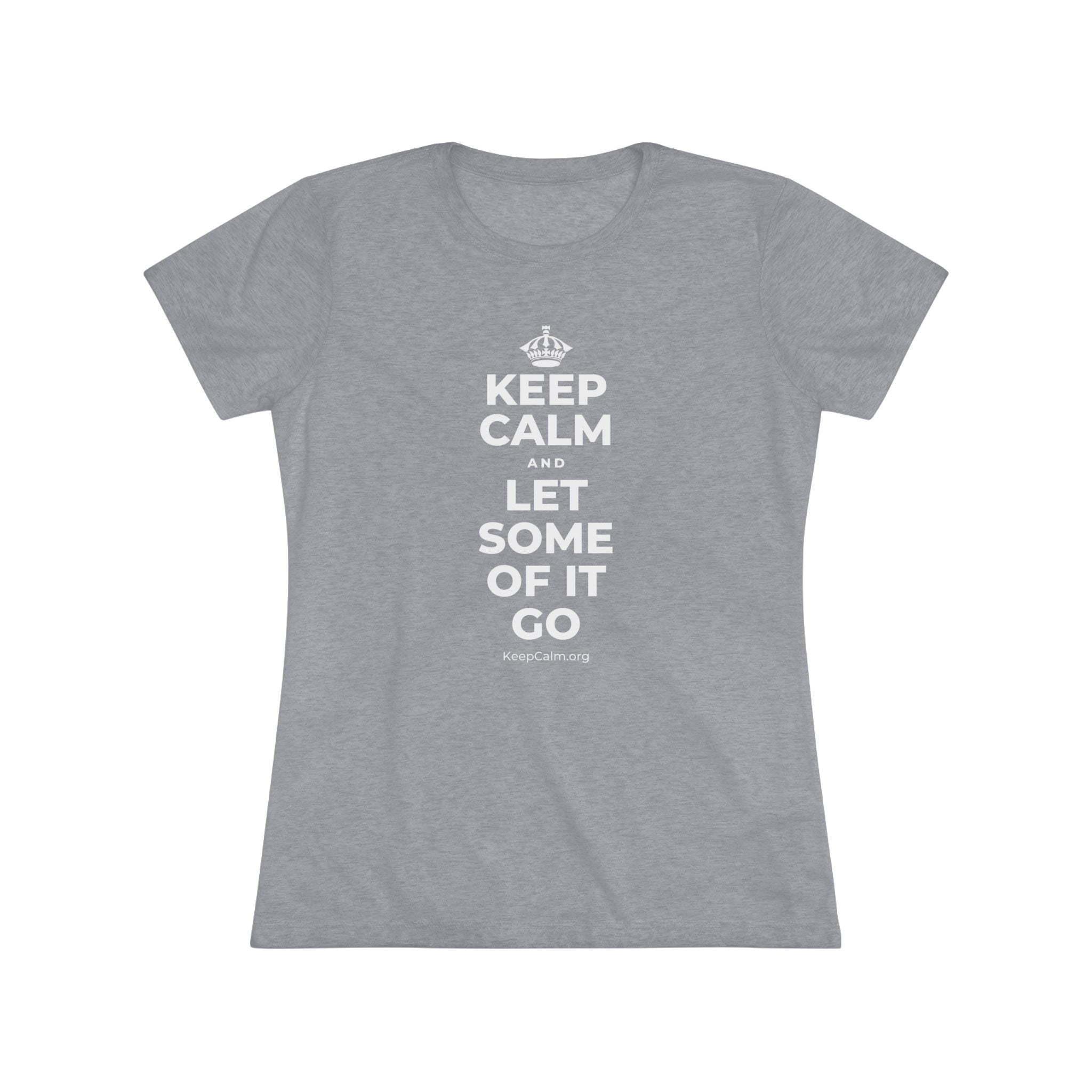 KEEP CALM AND LET SOME OF IT GO Women's Tri-Blend Tee